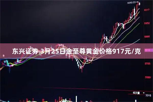东兴证券 3月25日金至尊黄金价格917元/克